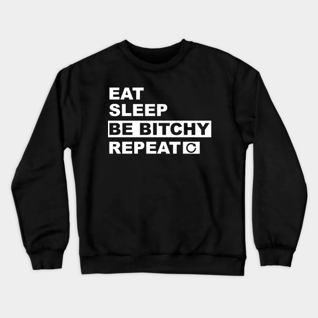 Eat Sleep Be Bitchy Repeat Crewneck Sweatshirt by JDaneStore
